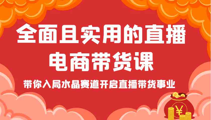 全面且实用的直播电商带货课，带你入局水晶赛道开启直播带货事业-志拓网创