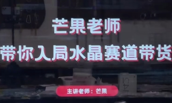 芒果老师·带你入局水晶赛道带货，助你开启水晶直播带货事业-志拓网创