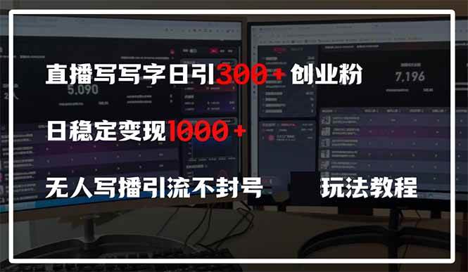 （14412期）直播写写字日引300+创业粉，日稳定变现600+无人写播引流不封号，玩法教程-志拓网创