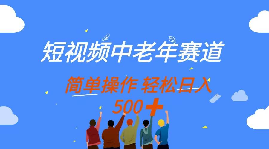 （14399期）短视频中老年赛道，操作简单，多平台收益，无脑搬运日入500+-志拓网创