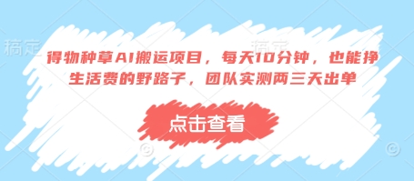 得物种草AI搬运项目，每天10分钟，也能挣生活费的野路子，团队实测两三天出单-志拓网创