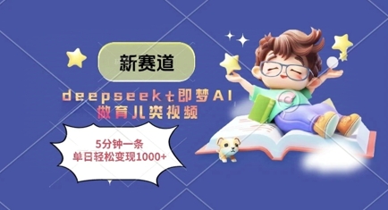 新赛道，deepseek+即梦AI做育儿类视频，5分钟一条，单日轻松变现多张-志拓网创