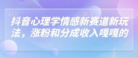 抖音心理学情感新赛道新玩法，涨粉和分成收入嘎嘎的-志拓网创