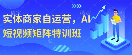 实体商家自运营，AI短视频矩阵特训班-志拓网创