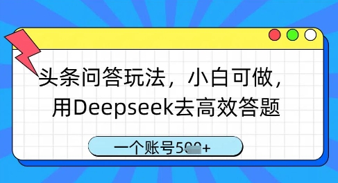 头条问答玩法，小白可做，用Deepseek去高效答题，一个账号几张-志拓网创