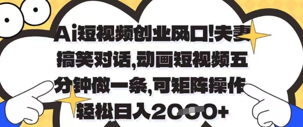 Ai短视频创业风口，夫妻搞笑对话，动画短视频五分钟做一条，可矩阵操作，轻松日入1k+【揭秘】-志拓网创