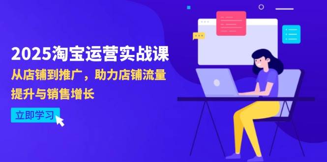 （14504期）2025淘宝运营实战课-4月更新：从店铺到推广，助力店铺流量提升与销售增长-志拓网创