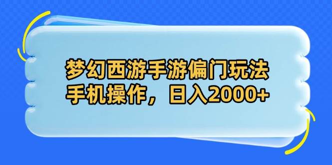 （14479期）梦幻西游手游偏门玩法，手机操作，日入2000+-志拓网创