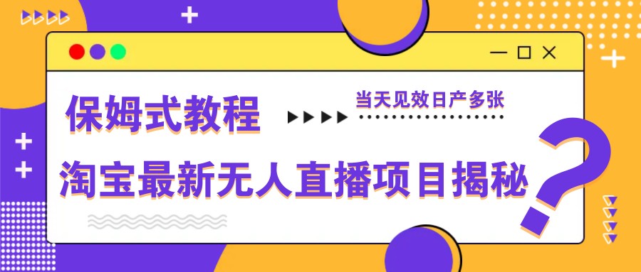 淘宝最新无人直播项目揭秘，保姆式教程，当天见效日产多张-志拓网创