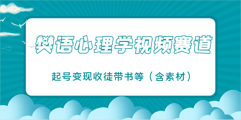 樊语心理学视频教学，最近爆火的视频赛道，起号变现收徒带书等（含素材）-志拓网创