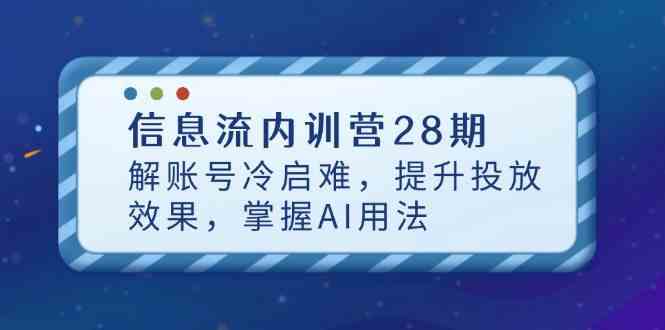 信息流内训营28期，解账号冷启难，提升投放效果，掌握AI用法-志拓网创