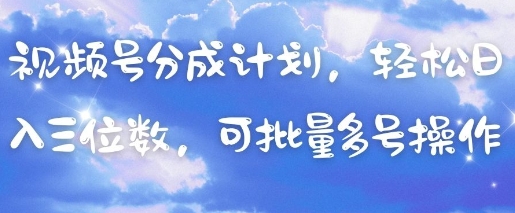 视频号分成计划，轻松日入三位数，可批量多号操作-志拓网创