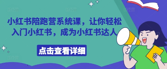 小红书陪跑营系统课，让你轻松入门小红书，成为小红书达人-志拓网创