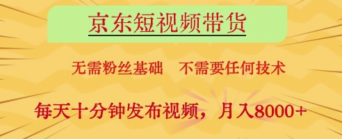 京东短视频带货，无需粉丝基础，不需要任何技术，每天十分钟发布视频，月入8k【揭秘】-志拓网创