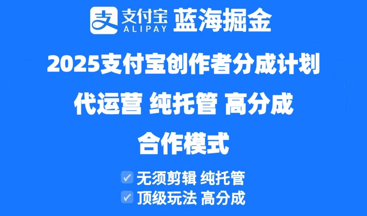 （14549期）2025支付宝创作者分成计划代运营，纯托管，高分成，合作模式！-志拓网创