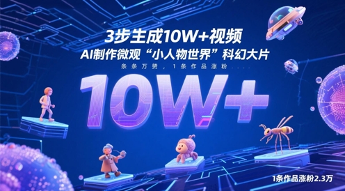 3步生成10W+视频，AI制作微观“小人物世界”科幻大片，条条万赞，1条作品涨粉2.3W-志拓网创