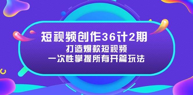 （14665期）短视频创作36计2期：打造爆款短视频所需的各类开篇技巧，提升视频吸引力-志拓网创