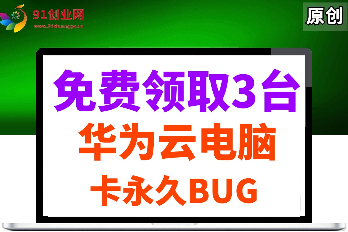 （14672期）0元免费领取3台华为云永久电脑，卡永久时长，BUG视频教程-志拓网创