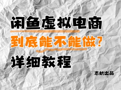 闲鱼虚拟电商，到底能不能做？详细教程-志拓网创