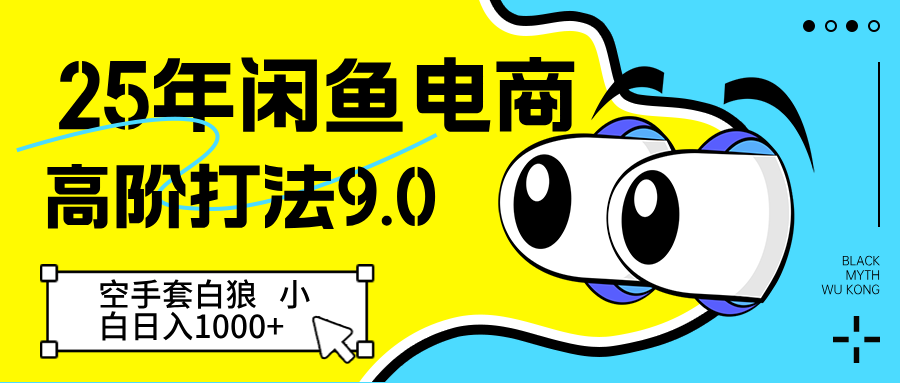 25年闲鱼电商高阶打法9.0 空手套白狼 新手轻松日入1000＋-志拓网创