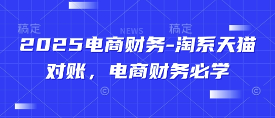 2025电商财务-淘系天猫对账，电商财务必学-志拓网创