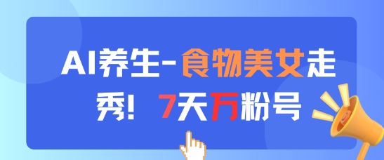 AI养生新玩法，食物美女走秀，7天万粉号-志拓网创