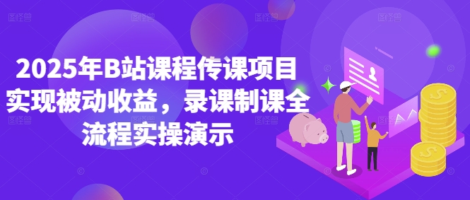 2025年B站课程传课项目实现被动收益，录课制课全流程实操演示-志拓网创