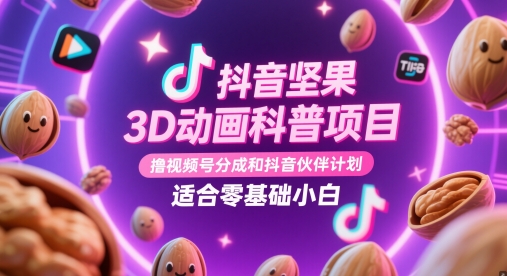 抖音坚果3D动画科普项目，撸视频号分成和抖音伙伴计划，适合零基础小白-志拓网创