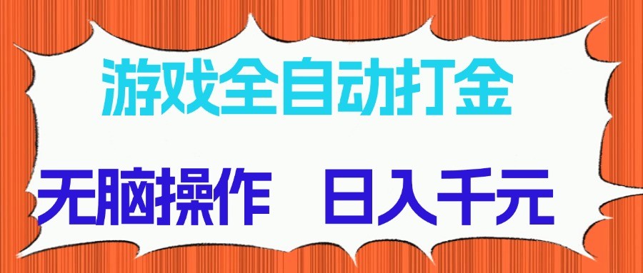 游戏全自动打金项目，无脑操作，日入千元，长期稳定收益-志拓网创