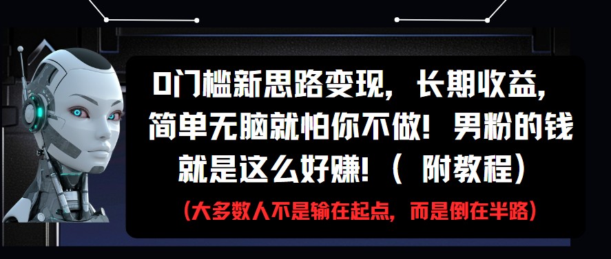 0门槛新思路变现，长期收益，简单无脑就怕你不做!男粉的钱就是这么好赚!(附教程)-志拓网创