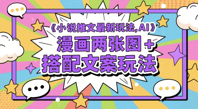 小说推文最新玩法，AI漫画两张图+搭配文案玩法-志拓网创