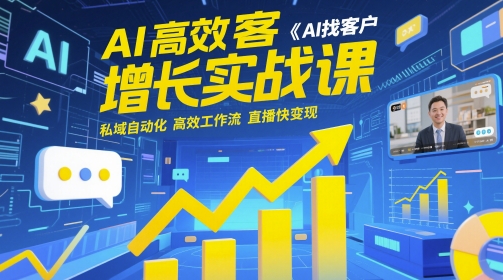 AI高效获客增长实战课，​AI找客户 私域自动化 高效工作流 直播快变现-志拓网创