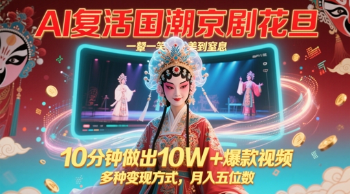 AI复活国潮京剧花旦，一颦一笑美到窒息，10分钟做出10W+爆款视频，多种变现方式，月入五位数-志拓网创