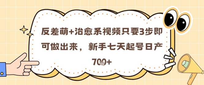 反差萌+治愈系视频只要3步即可做出来，新手七天起号日产7张-志拓网创
