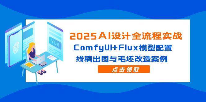 （14790期）2025AI设计全流程实战：ComfyUI+Flux模型配置，线稿出图与毛坯改造案例-志拓网创