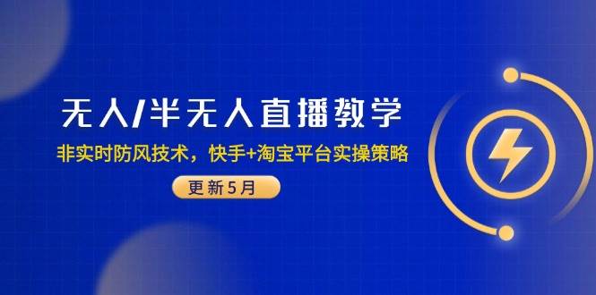（14809期）无人/半无人直播教学：非实时防风技术，快手+淘宝平台实操策略（更新5月）-志拓网创