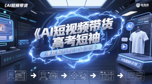 AI短视频带货高考短袖爆款解析制作全流程-志拓网创