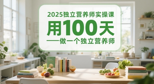 2025独立营养师实操课，用100天做一个独立营养师-志拓网创