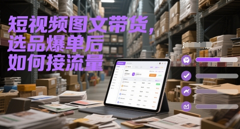 短视频图文带货，选品爆单后如何接流量-志拓网创