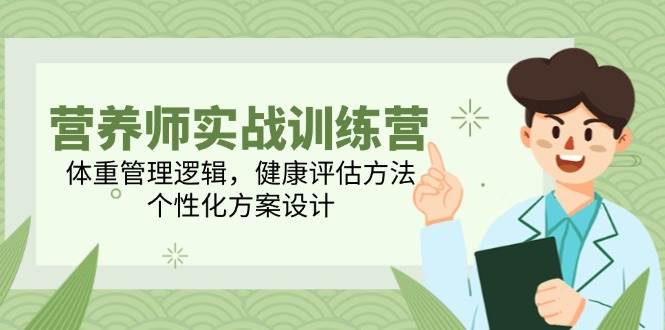 营养师实战训练营，体重管理逻辑，健康评估方法，个性化方案设计-志拓网创