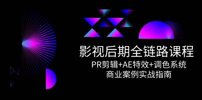 影视后期全链路课程，PR剪辑+AE特效+调色系统，商业案例实战指南-志拓网创