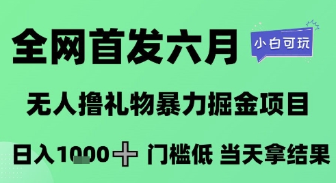 全网首发六月，无人撸礼物暴力掘金项目，日入1K+门槛低，当天拿结果，小白可玩【揭秘】-志拓网创