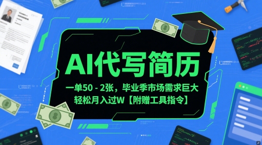 AI代写简历，一单50-2张，毕业季市场需求巨大，轻松月入过W【附赠工具指令】-志拓网创