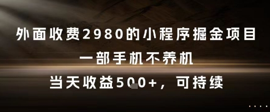 外面收费2980的小程序掘金项目，一部手机不养机，当天收益5张+，可持续【揭秘】-志拓网创