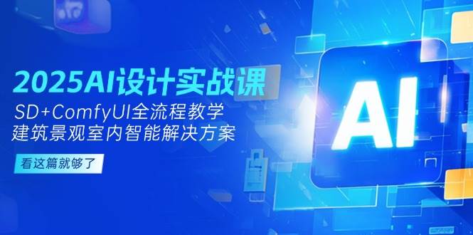 2025AI设计实战课，SD+ComfyUI全流程教学，建筑景观室内智能解决方案-志拓网创