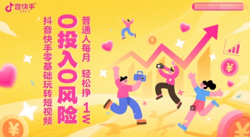 抖音快手零基础玩转短视频，0投入0风险，普通人每月轻松挣1W-志拓网创