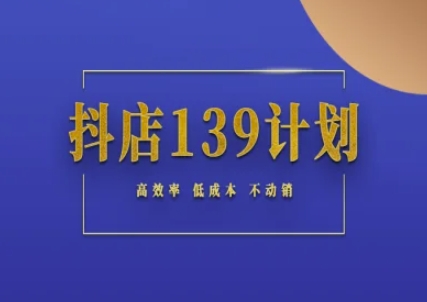 抖店139计划实录手册不动销起店实操方法论，高效率低成本不动销-志拓网创