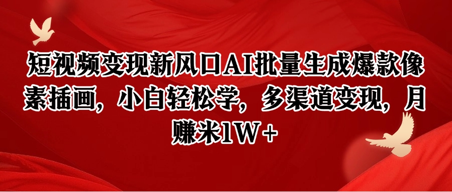 短视频变现新风口AI批量生成爆款像素插画，小白轻松学，多渠道变现，月赚米1W+-志拓网创