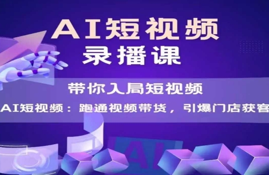 AI短视频爆款，带你入局短视频，跑通视频带货，引爆门店获客-志拓网创