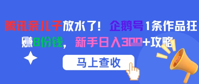 腾讯亲儿子放水了！企鹅号1条作品狂挣8份钱，新手日入3张+攻略-志拓网创
